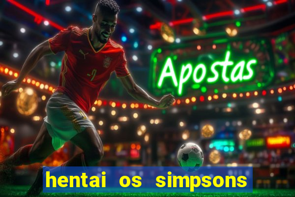 hentai os simpsons futebol e cerveja